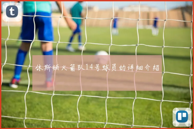 休斯顿火箭队14号球员的详细介绍